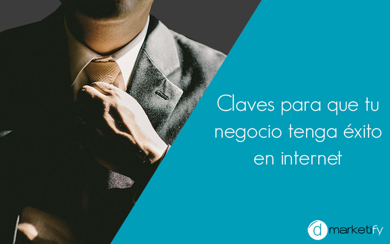 Claves para que tu negocio tenga éxito en Internet